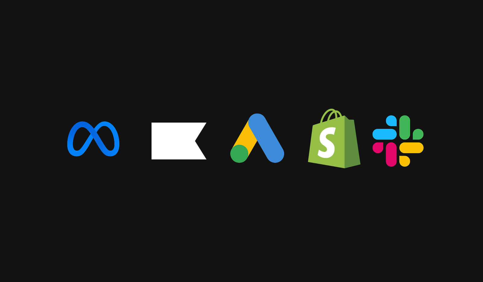 Google Ads. Meta. Klaviyo. Shopify. Slack
